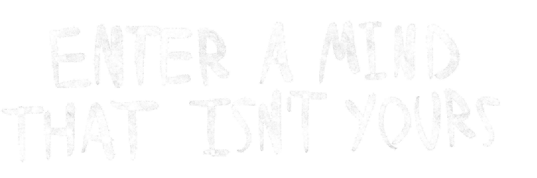 ENTER A MIND THAT ISN'T YOURS